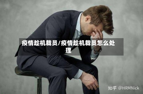 疫情趁机裁员/疫情趁机裁员怎么处理-第2张图片