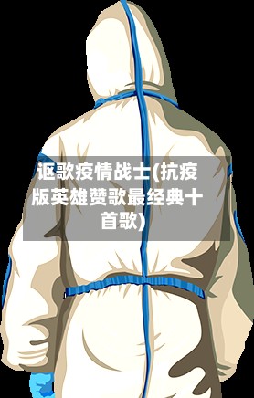 讴歌疫情战士(抗疫版英雄赞歌最经典十首歌)-第3张图片