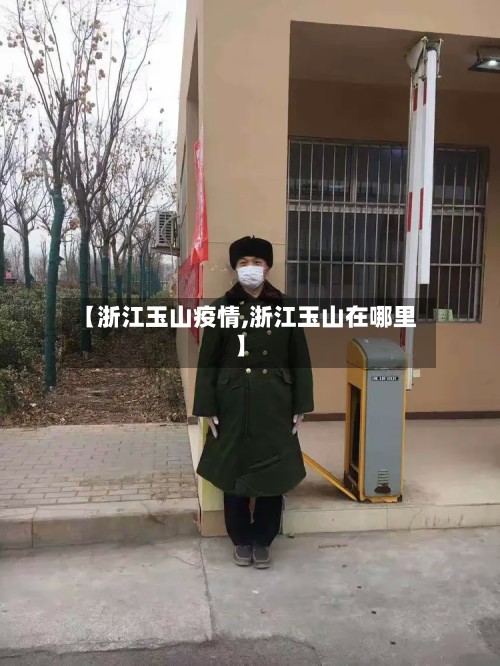 【浙江玉山疫情,浙江玉山在哪里】-第3张图片