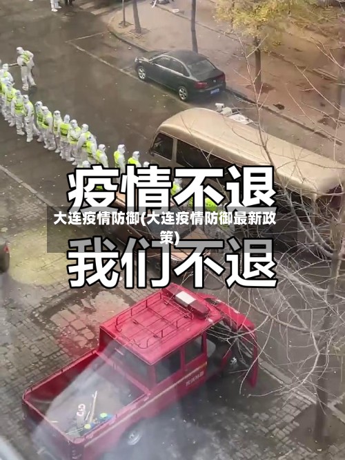 大连疫情防御(大连疫情防御最新政策)