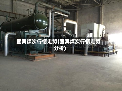 宜宾煤炭行情走势(宜宾煤炭行情走势分析)