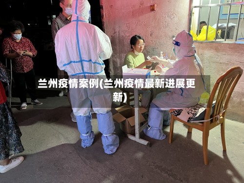 兰州疫情案例(兰州疫情最新进展更新)-第3张图片