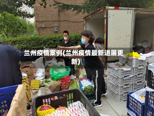 兰州疫情案例(兰州疫情最新进展更新)
