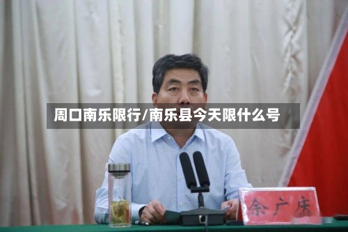 周口南乐限行/南乐县今天限什么号