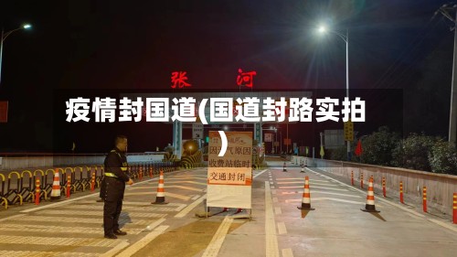 疫情封国道(国道封路实拍)-第3张图片