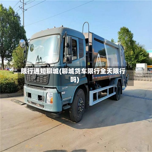 限行通知聊城(聊城货车限行全天限行吗)