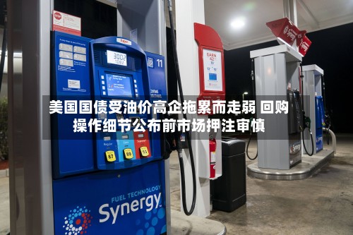 美国国债受油价高企拖累而走弱 回购操作细节公布前市场押注审慎-第3张图片