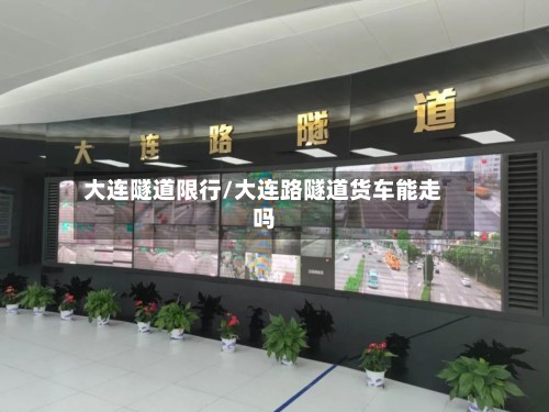 大连隧道限行/大连路隧道货车能走吗