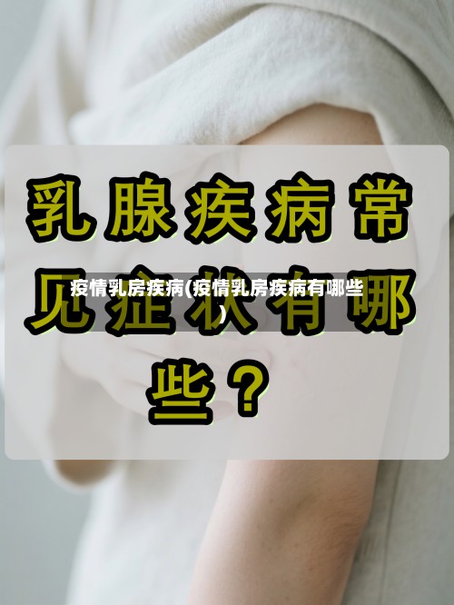 疫情乳房疾病(疫情乳房疾病有哪些)