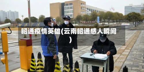 昭通疫情英雄(云南昭通感人瞬间)