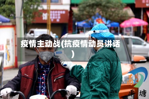 疫情主动战(抗疫情动员讲话)-第2张图片