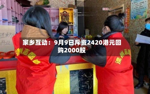 家乡互动：9月9日斥资2420港元回购2000股