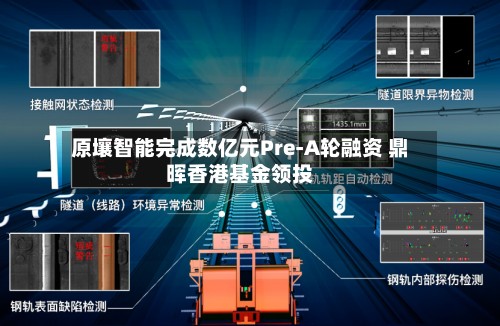 原壤智能完成数亿元Pre-A轮融资 鼎晖香港基金领投