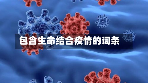 包含生命结合疫情的词条-第2张图片