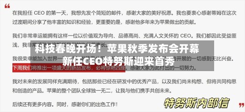 科技春晚开场！苹果秋季发布会开幕 新任CEO特努斯迎来首秀