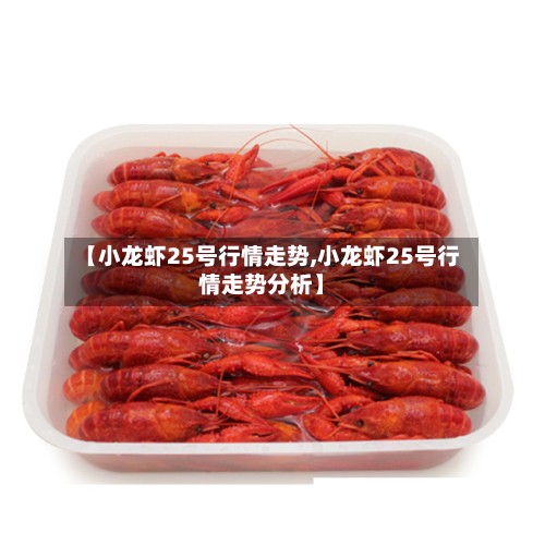 【小龙虾25号行情走势,小龙虾25号行情走势分析】