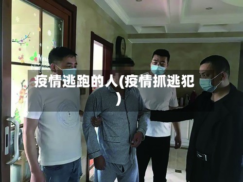 疫情逃跑的人(疫情抓逃犯)