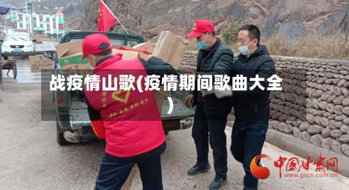 战疫情山歌(疫情期间歌曲大全)
