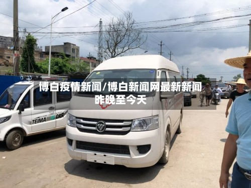 博白疫情新闻/博白新闻网最新新闻昨晚至今天