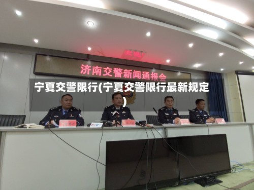 宁夏交警限行(宁夏交警限行最新规定)