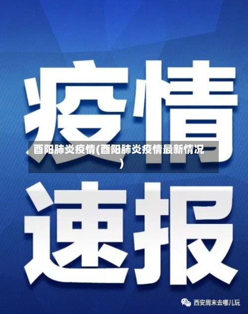 酉阳肺炎疫情(酉阳肺炎疫情最新情况)-第2张图片