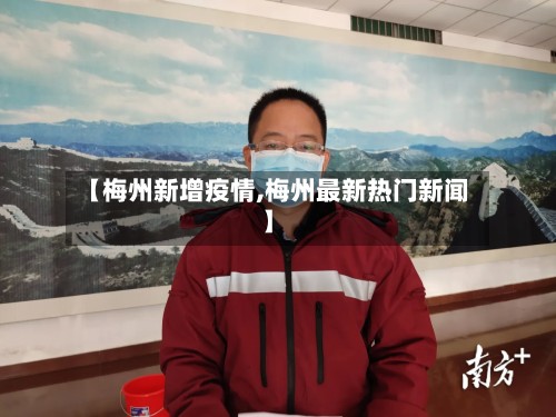 【梅州新增疫情,梅州最新热门新闻】