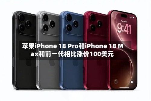 苹果iPhone 18 Pro和iPhone 18 Max和前一代相比涨价100美元-第2张图片