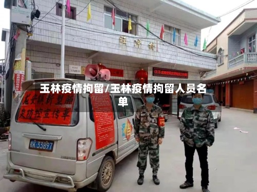 玉林疫情拘留/玉林疫情拘留人员名单-第2张图片