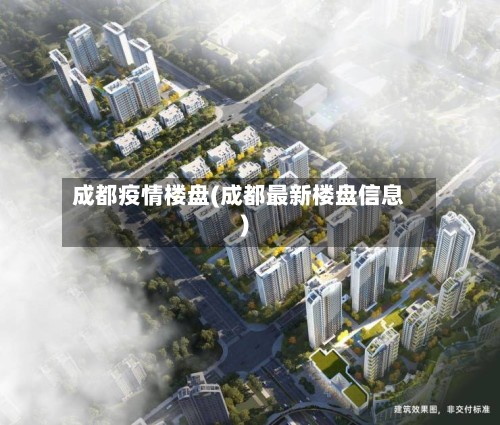 成都疫情楼盘(成都最新楼盘信息)-第2张图片