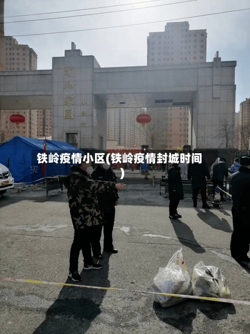 铁岭疫情小区(铁岭疫情封城时间)-第3张图片