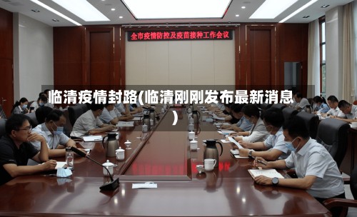临清疫情封路(临清刚刚发布最新消息)-第2张图片
