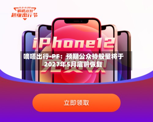 嘀嗒出行-PF：预期公众持股量将于2027年5月底前恢复-第3张图片