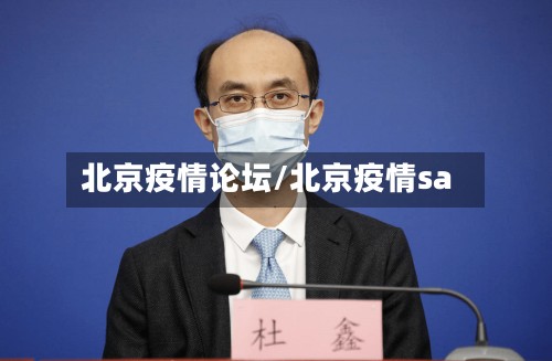 北京疫情论坛/北京疫情sa