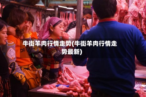 牛街羊肉行情走势(牛街羊肉行情走势最新)-第2张图片