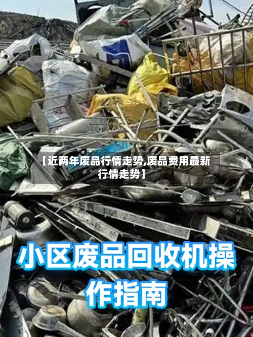 【近两年废品行情走势,废品费用最新行情走势】