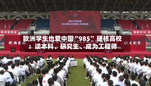 欧洲学生也爱中国“985” 硬核高校：读本科、研究生	、成为工程师-第2张图片