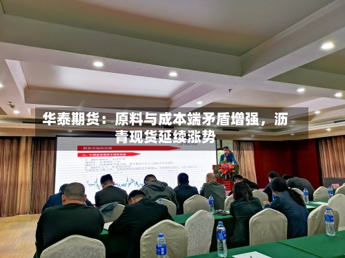 华泰期货：原料与成本端矛盾增强，沥青现货延续涨势-第2张图片