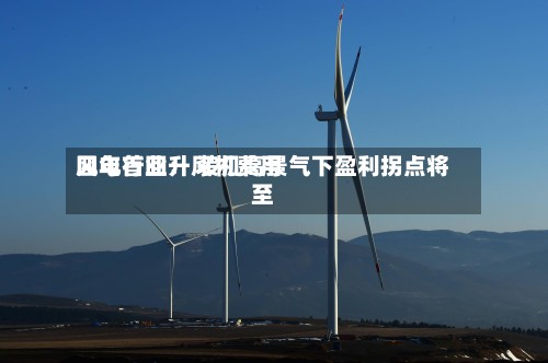 风电行业：风机费用四年首回升 装机高景气下盈利拐点将至