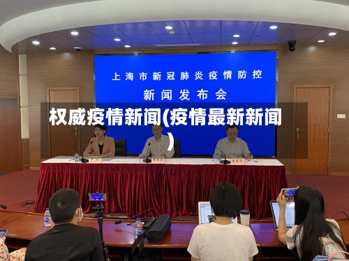 权威疫情新闻(疫情最新新闻)
