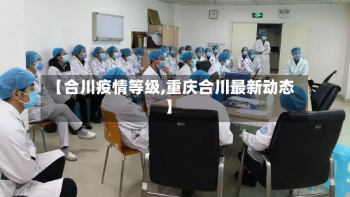 【合川疫情等级,重庆合川最新动态】-第3张图片