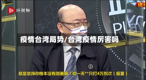 疫情台湾局势/台湾疫情厉害吗