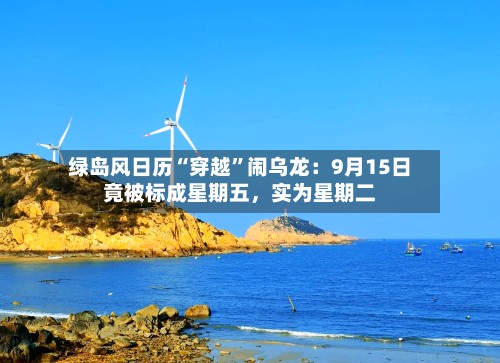绿岛风日历“穿越”闹乌龙：9月15日竟被标成星期五，实为星期二