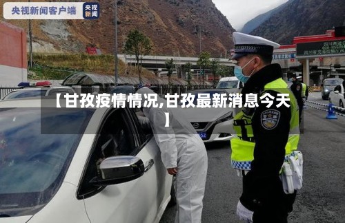 【甘孜疫情情况,甘孜最新消息今天】