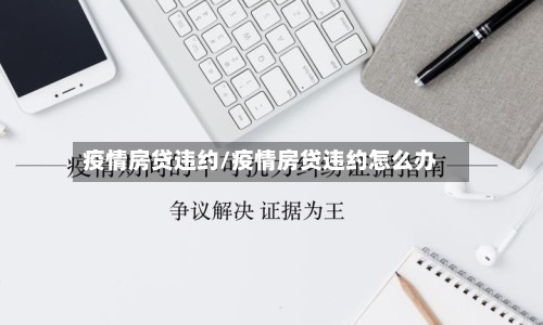 疫情房贷违约/疫情房贷违约怎么办-第3张图片