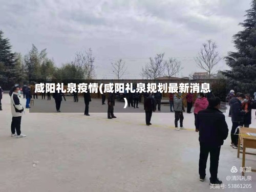 咸阳礼泉疫情(咸阳礼泉规划最新消息)-第3张图片