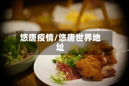 悠唐疫情/悠唐世界地址