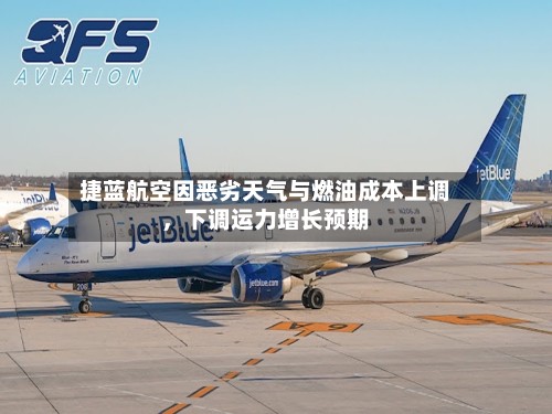 捷蓝航空因恶劣天气与燃油成本上调，下调运力增长预期-第2张图片