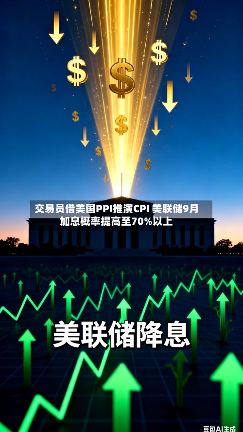 交易员借美国PPI推演CPI 美联储9月加息概率提高至70%以上-第2张图片