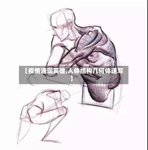 【疫情涌现英雄,人体结构几何体速写】