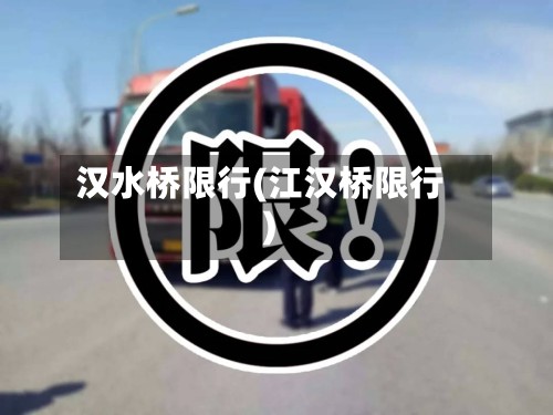 汉水桥限行(江汉桥限行)